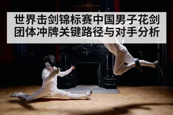 世界击剑锦标赛中国男子花剑团体冲牌关键路径与对手分析